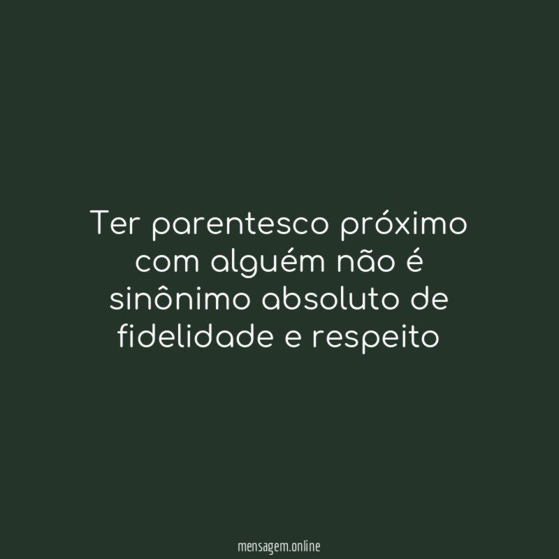 Ter parentesco próximo com alguém não é sinônimo