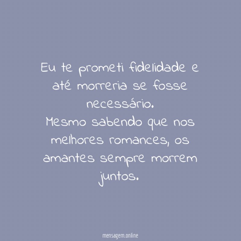 Eu te prometi fidelidade e até morreria se fosse necessário