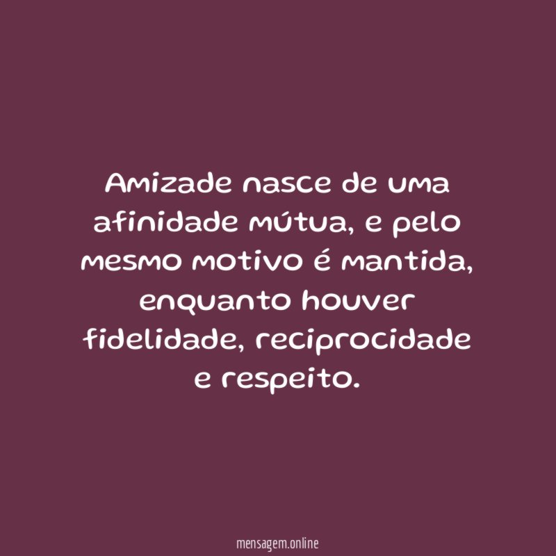 Amizade nasce de uma afinidade mútua