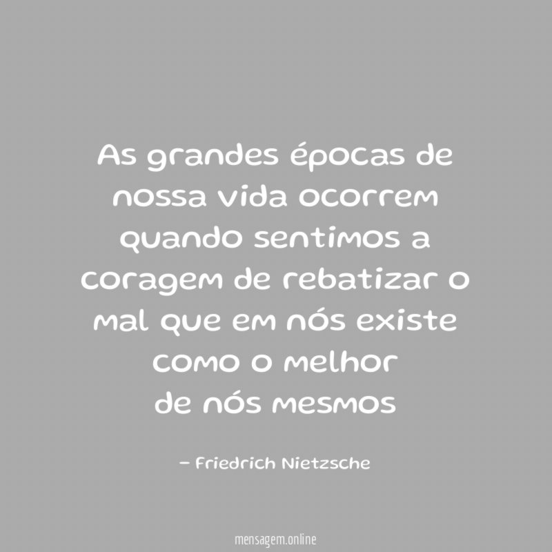 As grandes épocas de nossa vida ocorrem quando