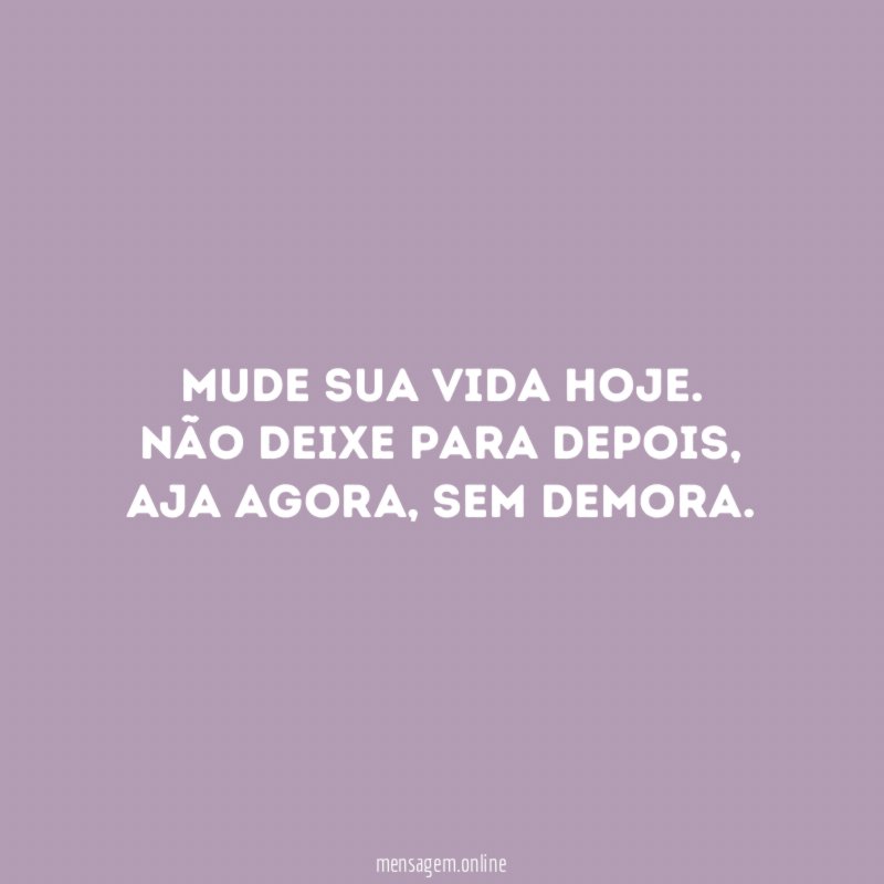 Mude sua vida hoje