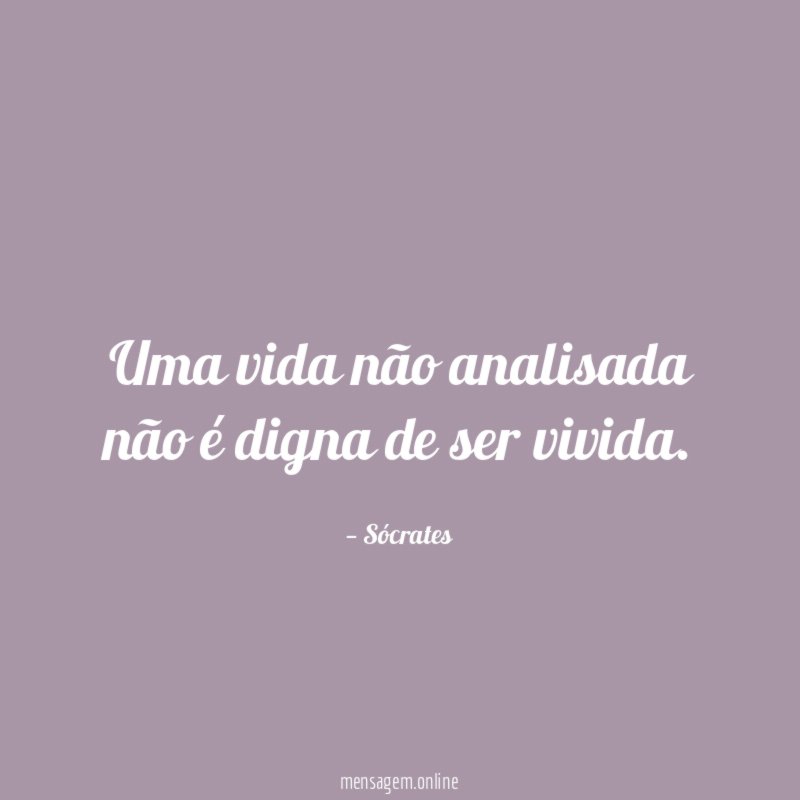 Uma vida não analisada não é digna de ser vivida