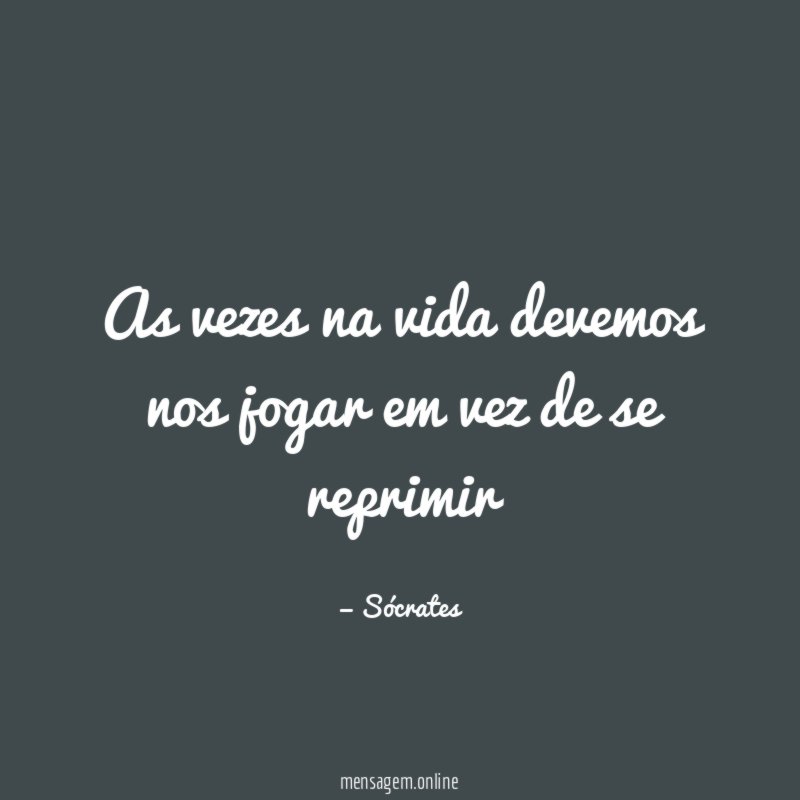 as vezes na vida devemos nos jogar em vez de se reprimir