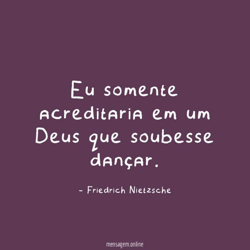 Eu somente acreditaria em um Deus que soubesse dançar
