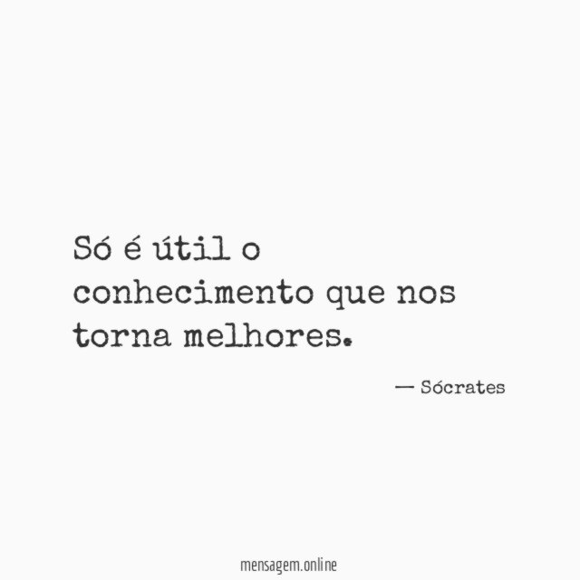 Só é útil o conhecimento que nos torna melhores
