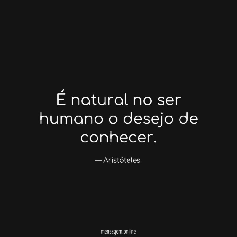 É natural no ser humano o desejo de conhecer