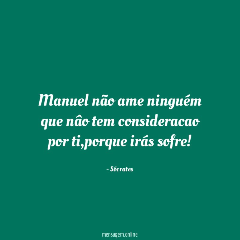Manuel não ame ninguém que nâo tem consideracao