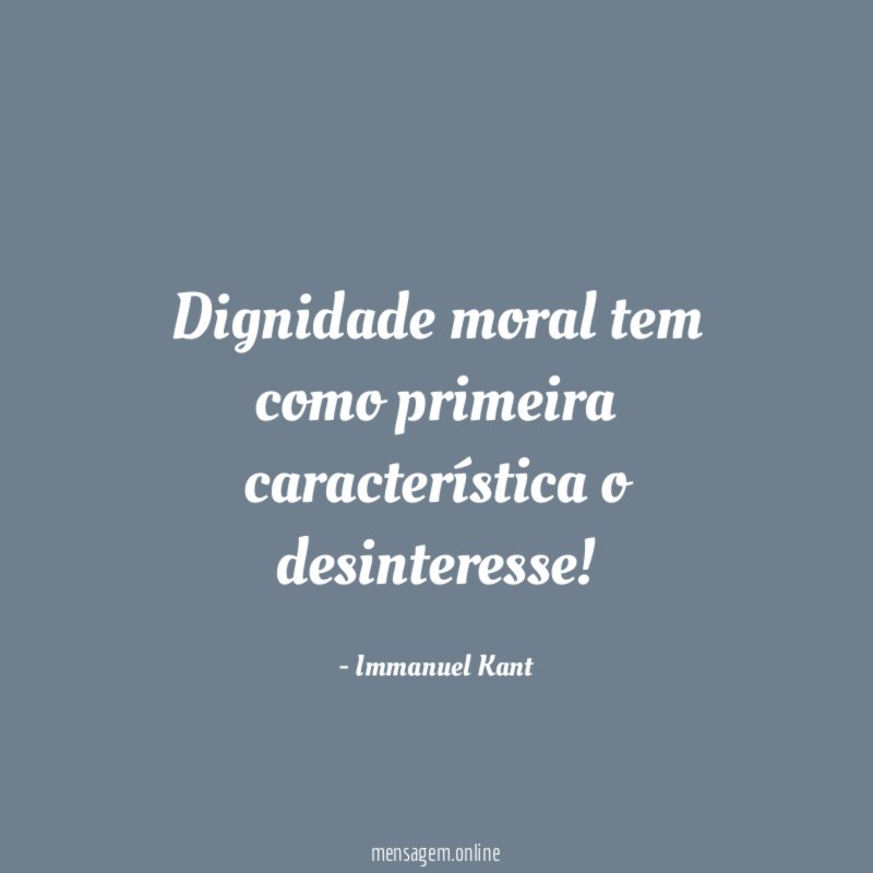 Dignidade moral tem como primeira característica o desinteresse