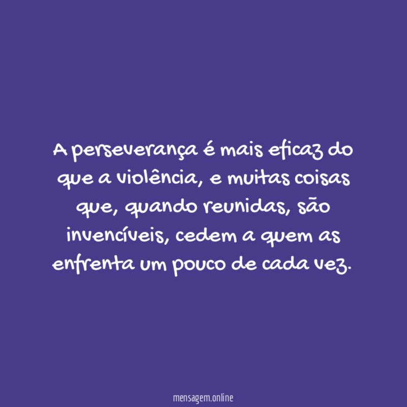 A perseverança é mais eficaz do que a violência