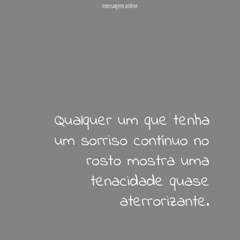 Qualquer um que tenha um sorriso contínuo no