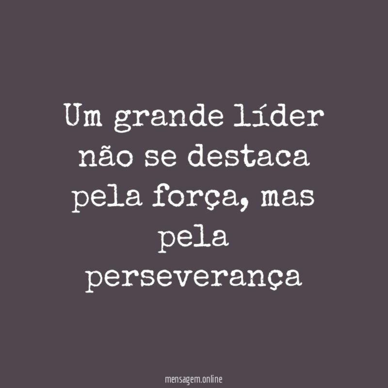 Um grande líder não se destaca pela força