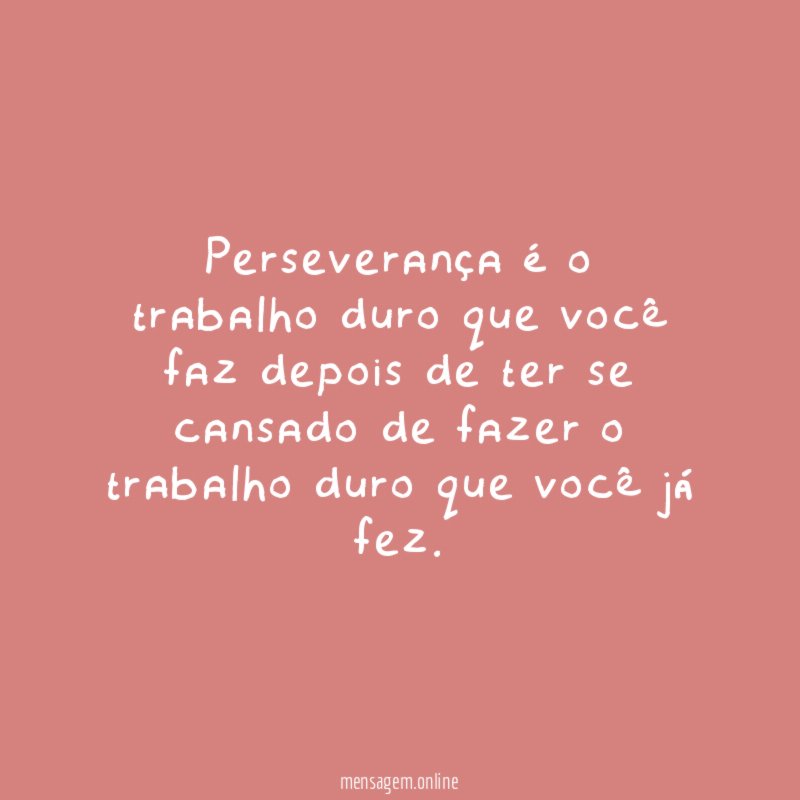 Perseverança é o trabalho duro que você faz