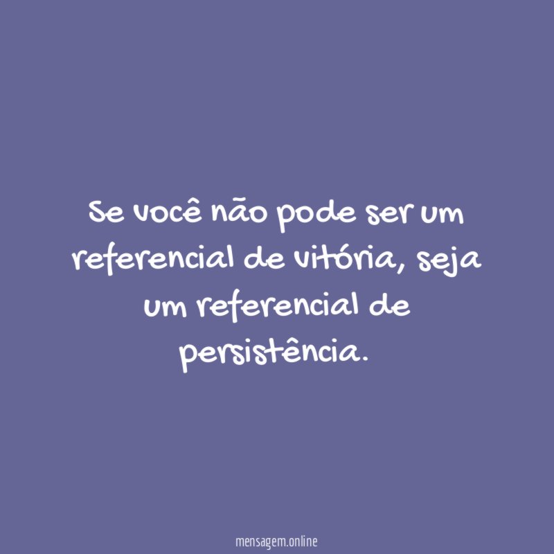 Se você não pode ser um referencial de vitória