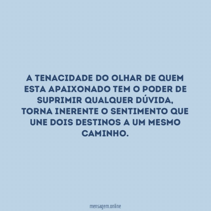 A tenacidade do olhar de quem esta apaixonado