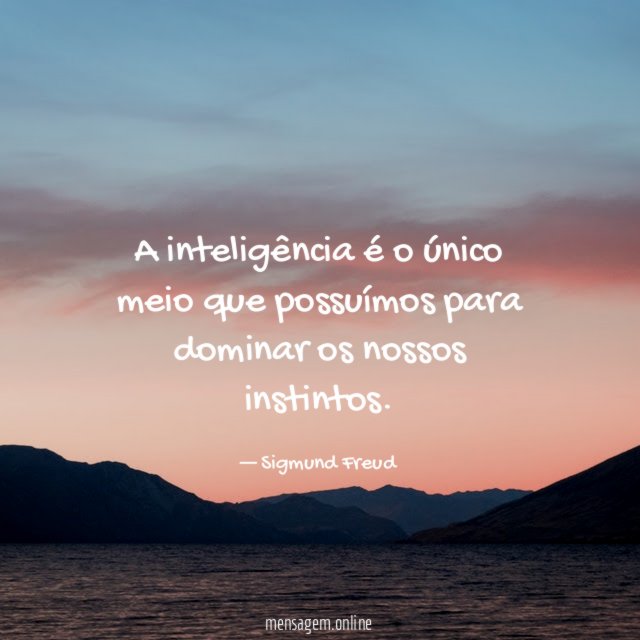A inteligência é o único meio que possuímos