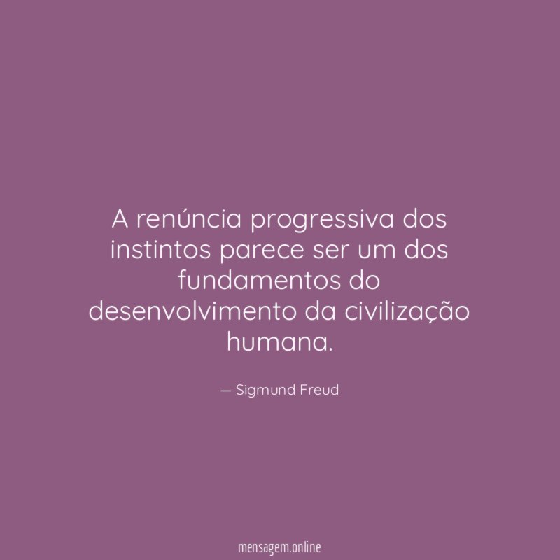 A renúncia progressiva dos instintos parece ser um