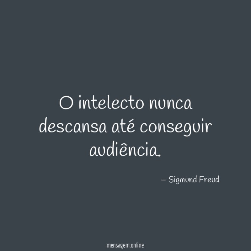 O intelecto nunca descansa até conseguir audiência