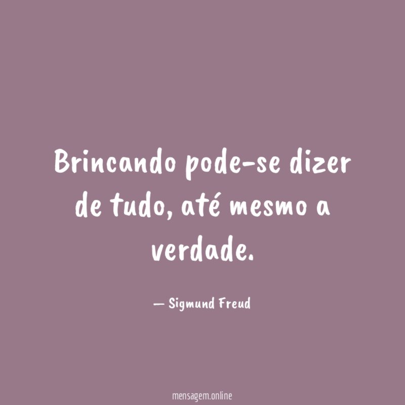 Brincando pode-se dizer de tudo