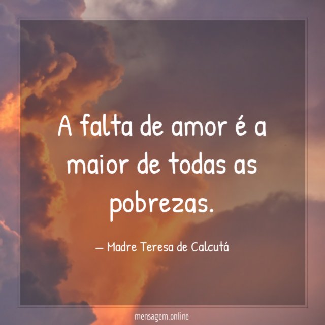 A falta de amor é a maior de todas as pobrezas