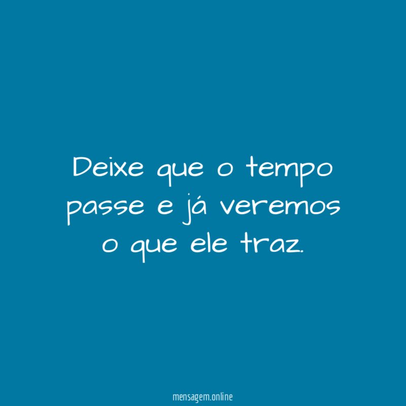 Deixe que o tempo passe e já veremos o que ele traz