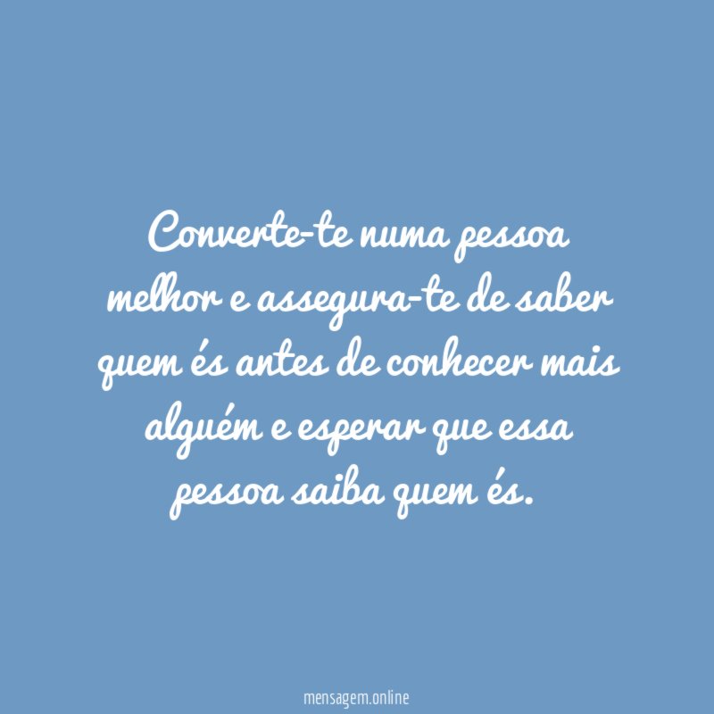 Converte-te numa pessoa melhor e assegura-te de saber