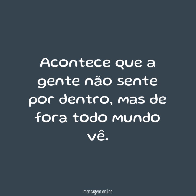 Acontece que a gente não sente por dentro