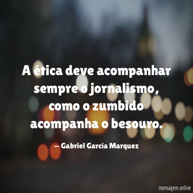 A ética deve acompanhar sempre o jornalismo