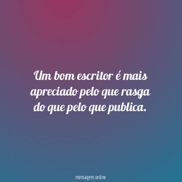 Um bom escritor é mais apreciado pelo que