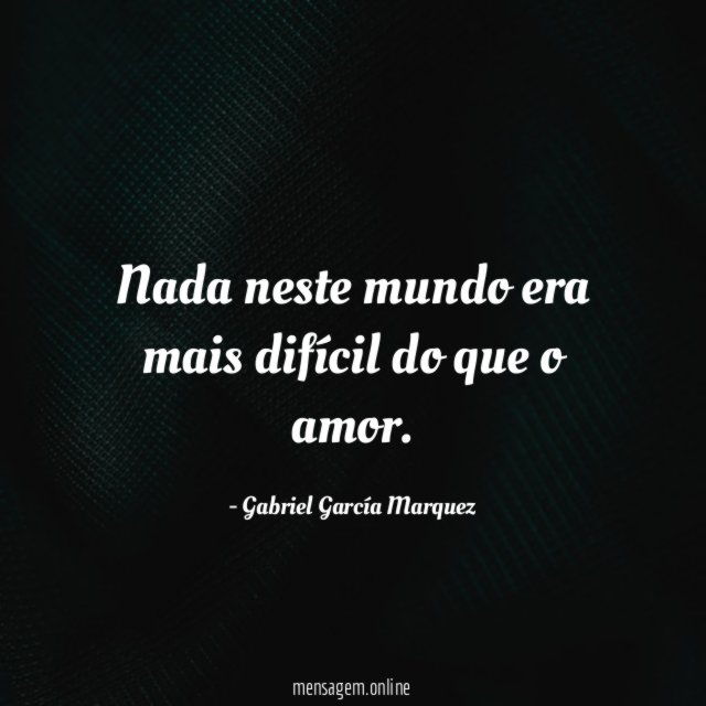 Nada neste mundo era mais difícil do que o amor