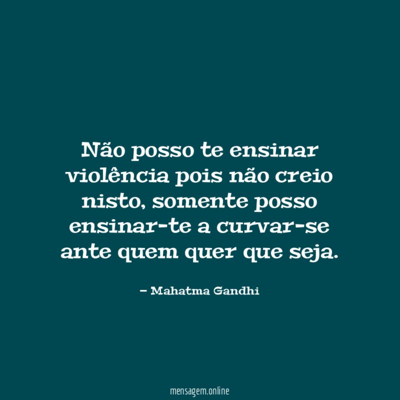 Não posso te ensinar violência pois não creio nisto