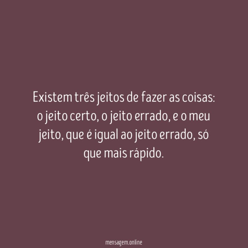 Existem três jeitos de fazer as coisas
