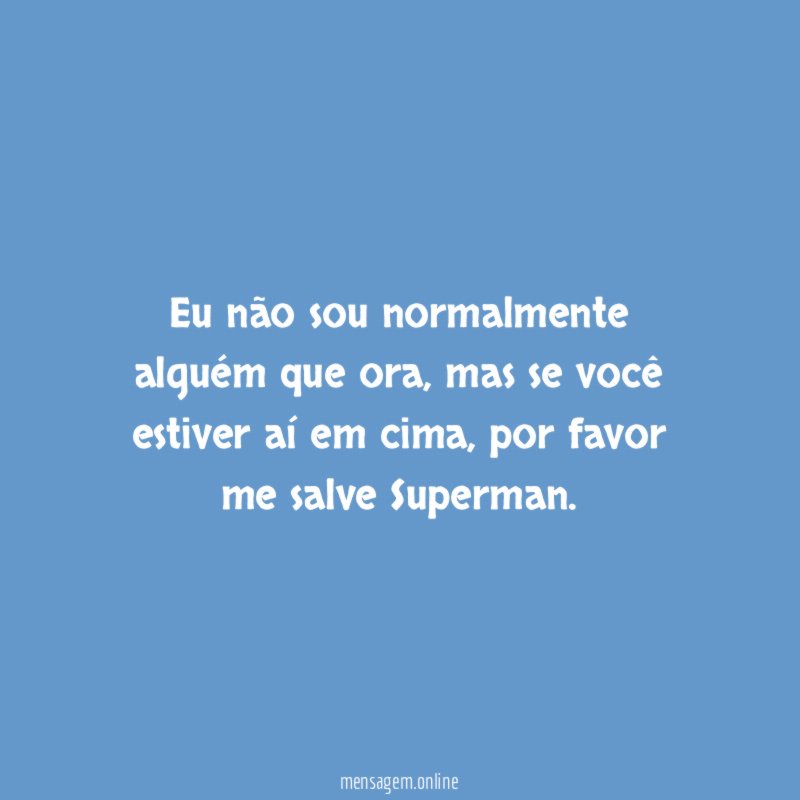 Eu não sou normalmente alguém que ora