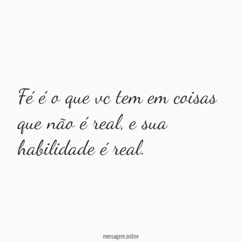 Fé é o que vc tem em coisas que não é real
