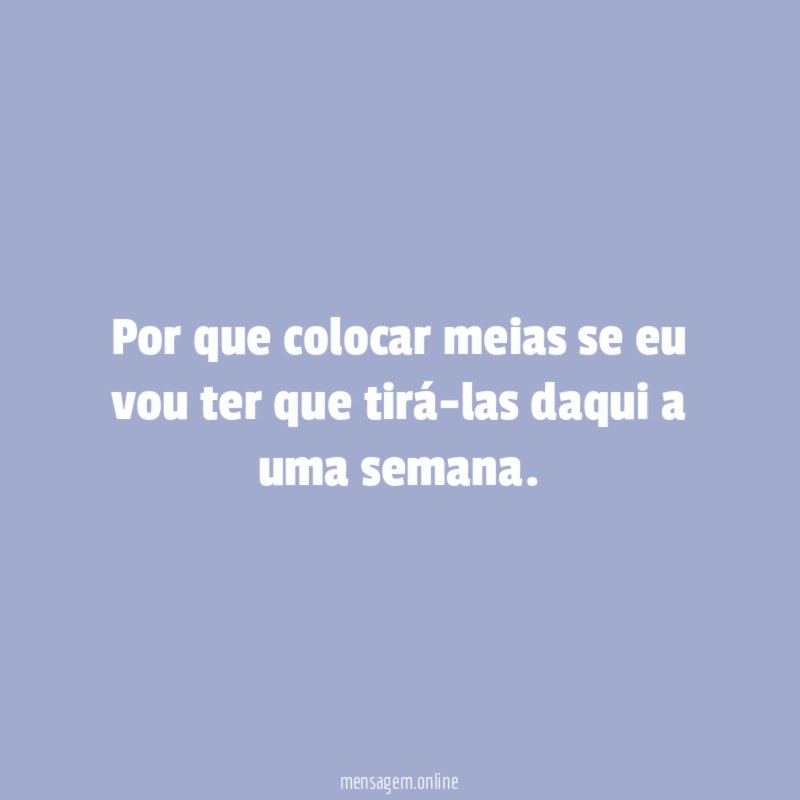 Por que colocar meias se eu vou ter