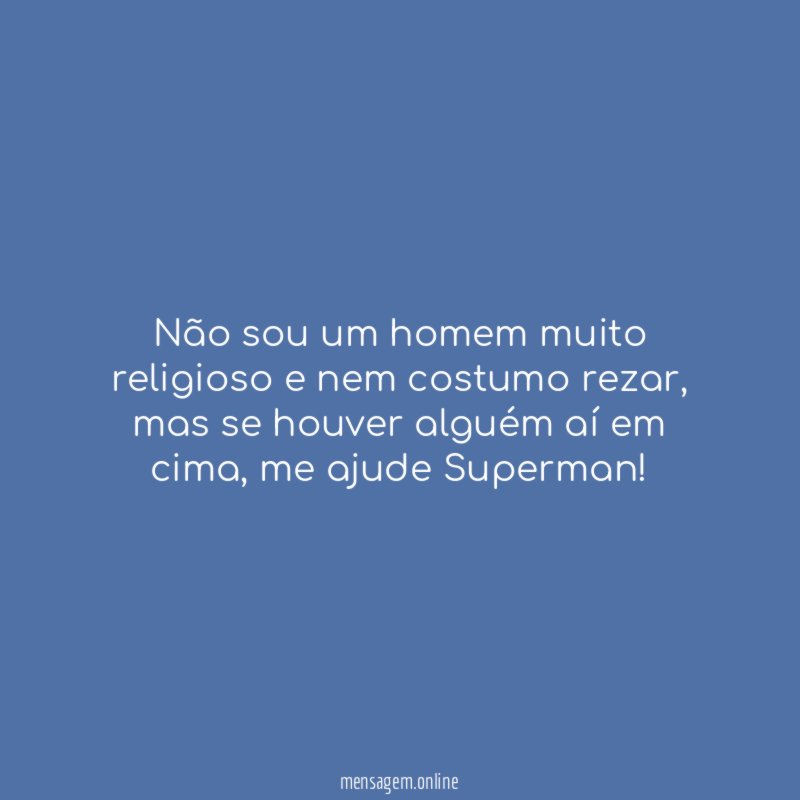 Não sou um homem muito religioso e nem costumo rezar