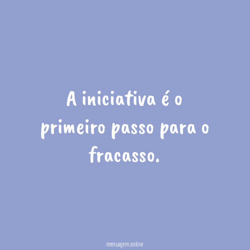 A iniciativa é o primeiro passo para o fracasso