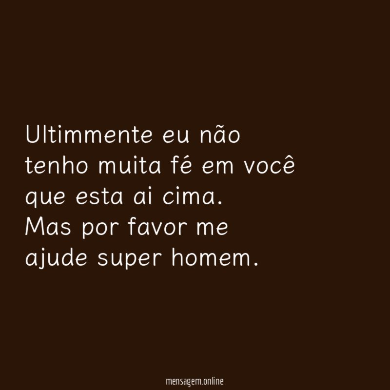 Ultimmente eu não tenho muita fé em você