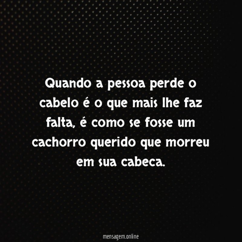 Quando a pessoa perde o cabelo é o que mais lhe faz falta