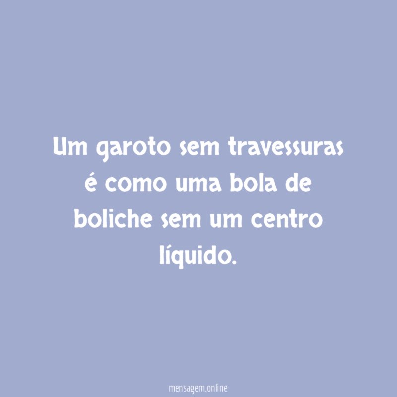 Um garoto sem travessuras é como uma bola