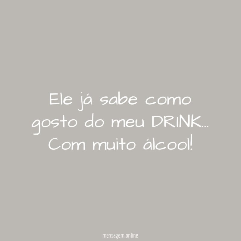Ele já sabe como gosto do meu DRINK