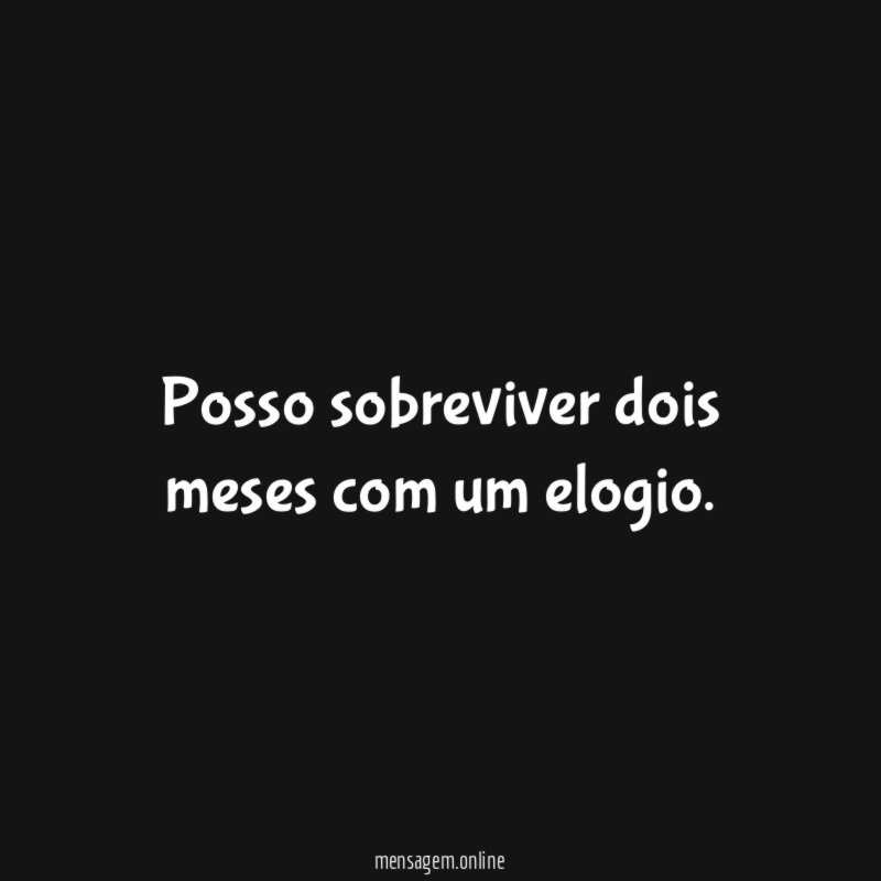 Posso sobreviver dois meses com um elogio