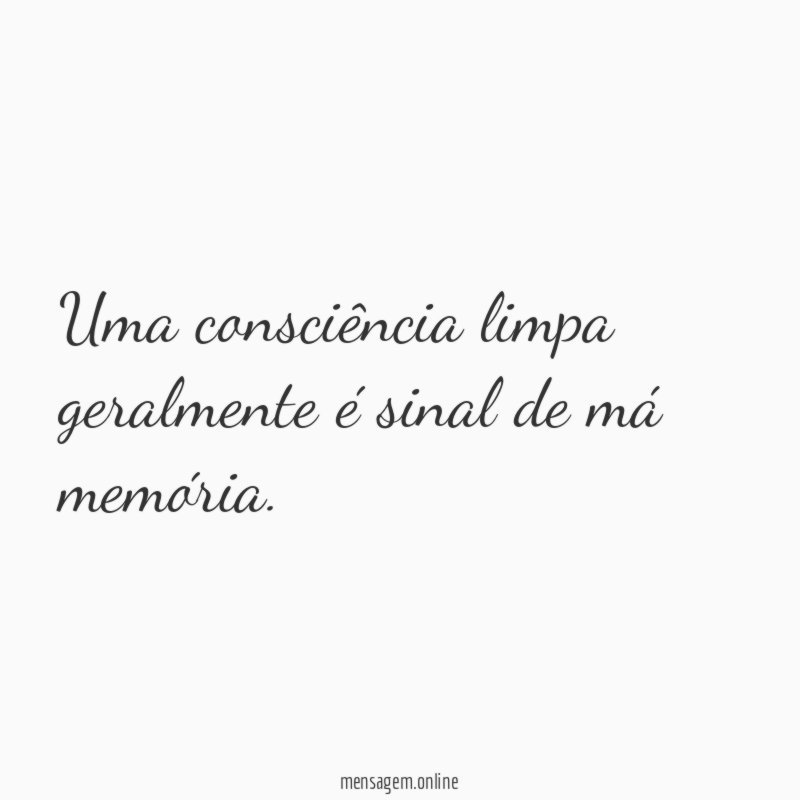 Uma consciência limpa geralmente é sinal de má memória