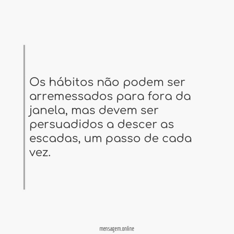 Os hábitos não podem ser arremessados para fora da janela