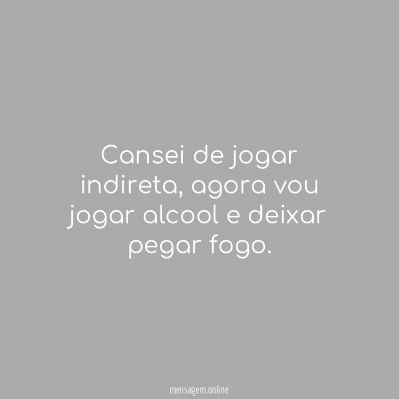 Cansei de jogar indireta