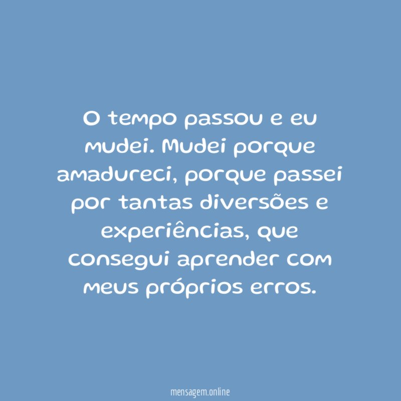 O tempo passou e eu mudei
