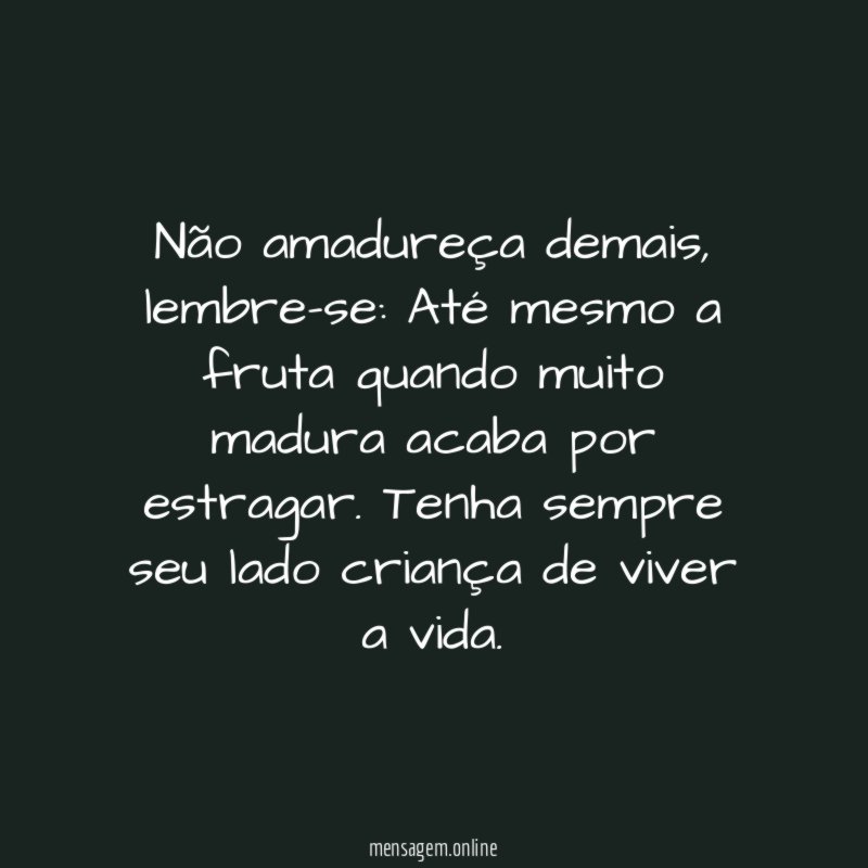 Não amadureça demais