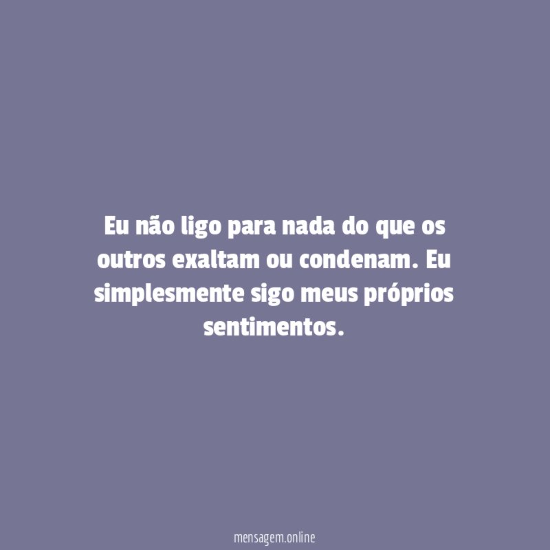 Eu não ligo para nada do que os