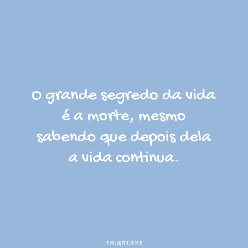 O grande segredo da vida é a morte