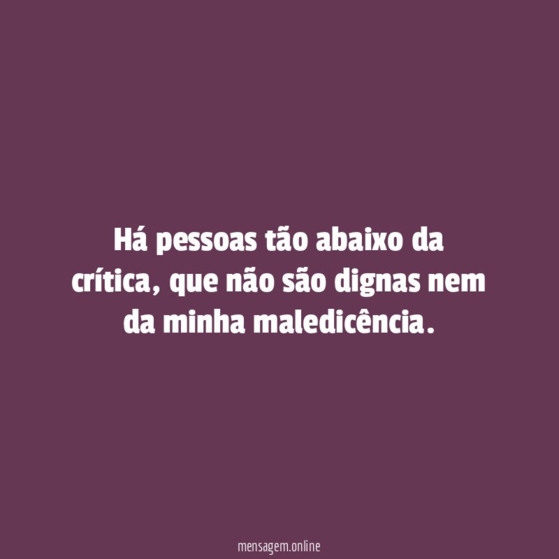 Há pessoas tão abaixo da crítica