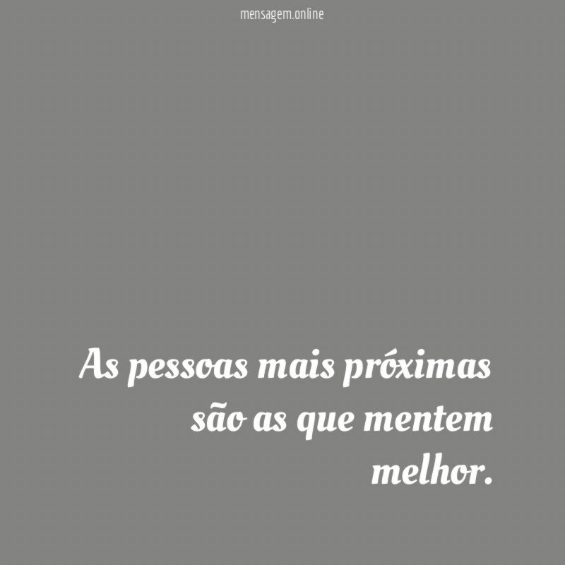 As pessoas mais próximas são as que mentem melhor